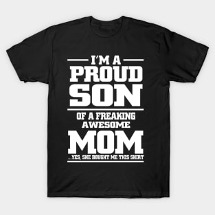 i'm a proud son of a freaking awesome mom yes she bought me this shirt T-Shirt